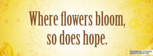 Where Flowers Bloom So Does Hope - Flower Quote