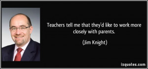 Teachers tell me that they'd like to work more closely with parents ...