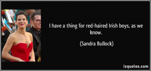 have a thing for red-haired Irish boys, as we know. - Sandra Bullock