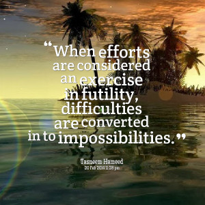 Quotes Picture: when efforts are considered an exercise in futility ...