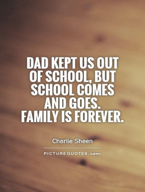 Dad kept us out of school, but school comes and goes. Family is ...