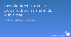Love starts with a smile, grows with a kiss and ends with a tear