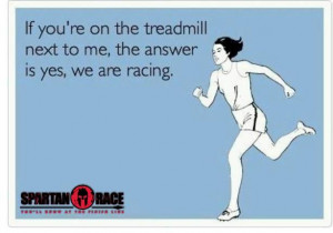 Haha. I think that every time I get on the treadmill.