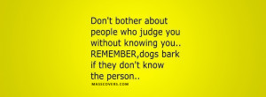 Don't bother about people who judge you without knowing you.. REMEMBER ...