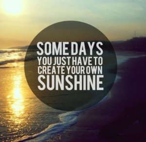 Some days you just have to create your own sunshine!