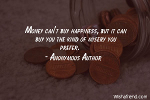 money-Money can't buy happiness, but it can buy you the kind of misery ...