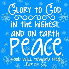 ... Glory to God in the highest, and on earth peace, good will toward men