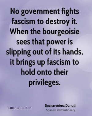 No government fights fascism to destroy it. When the bourgeoisie sees ...