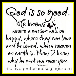 God is so good. He knows where a person will be happy, where they can ...