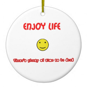 Funny quotes Enjoy life Christmas Tree Ornaments