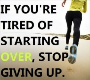 Tired of starting over? Stop giving up!