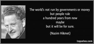 ... hundred years from now maybe but it will be for sure. - Nazim Hikmet