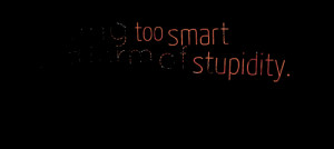 Quotes Picture: being too smart is a form of stupidity