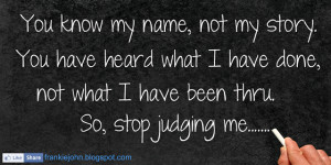 You know my name, not my story. You have heard what I have done, not ...