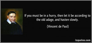 ... it be according to the old adage, and hasten slowly. - Vincent de Paul