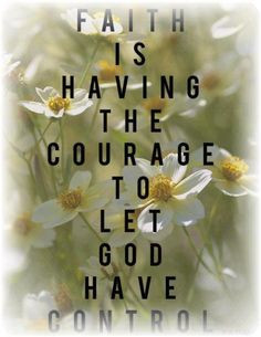 Faith...Courage...God ~surrender to God who loves you and has the best ...