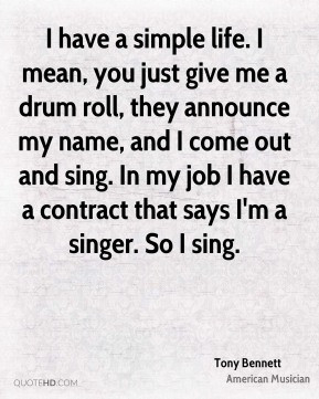 Tony Bennett - I have a simple life. I mean, you just give me a drum ...