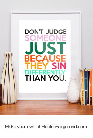DON'T JUDGE SOMEONE JUST BECAUSE THEY SIN DIFFERENTLY THAN YOU. Framed ...