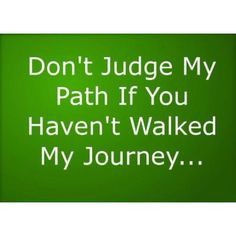 it goes both ways, we shouldn't judge others paths either... More