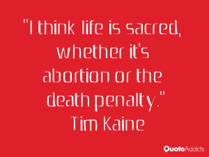 tim kaine quotes i think life is sacred whether it s abortion or the ...