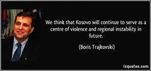 We think that Kosovo will continue to serve as a centre of violence ...
