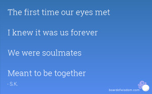 The first time our eyes met I knew it was us forever We were soulmates ...