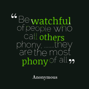 Quotes Picture: be watchful of people who call others phony, they are ...