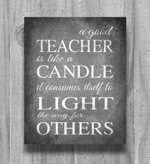 Teacher Appreciation Gift. A good teacher is like a candle it consumes ...