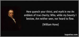 ... my bounty I bestow, Am neither seen, nor heard to flow. - William Hone