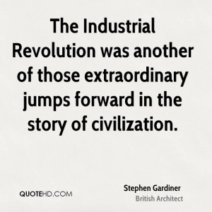 The Industrial Revolution was another of those extraordinary jumps ...