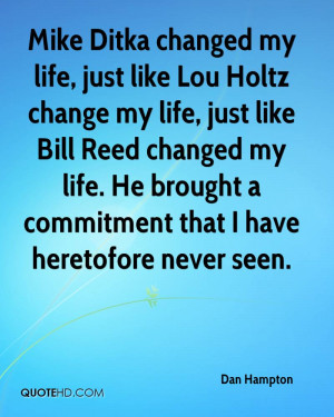 Mike Ditka changed my life, just like Lou Holtz change my life, just ...