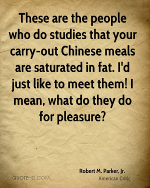 These are the people who do studies that your carry-out Chinese meals ...