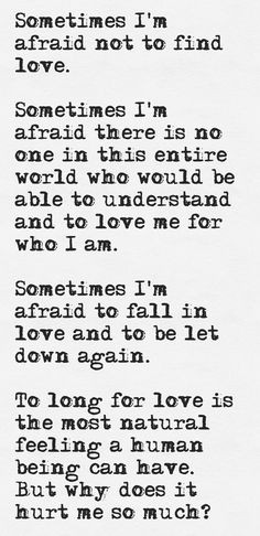 ... me for who I am. Sometimes I'm afraid to fall in love and to be let