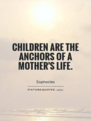 children are the anchors of a mother 39 s life picture quote 1