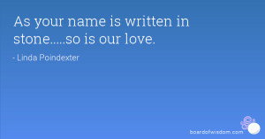 As your name is written in stone.....so is our love.
