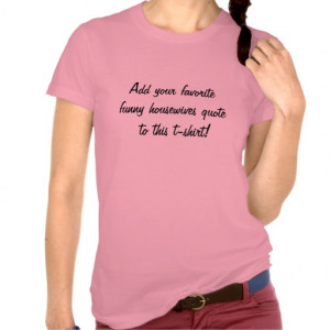Housewives Quote T-Shirt