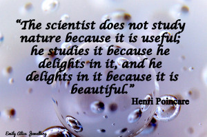 The beauty of science quote. The scientist does not study nature ...