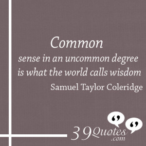 Common-sense-in-an-uncommon-degree-is-what-the-world-calls-wisdom ...