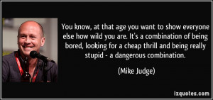 You know, at that age you want to show everyone else how wild you are ...