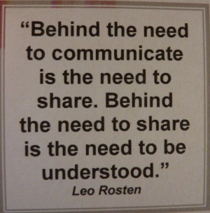 Behind the need to communicate is the need to share. Behind the need ...