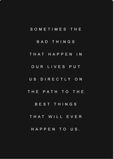 Sometimes the bad things happen in our lives put us directly on the ...