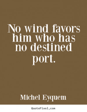 ... quotes about inspirational - No wind favors him who has no destined