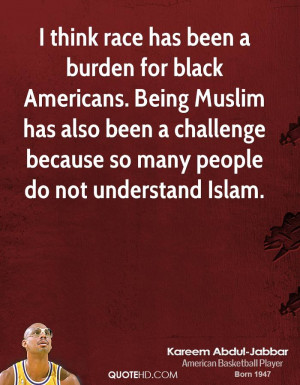 think race has been a burden for black Americans. Being Muslim has ...