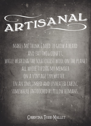 note about artisanal i chose it over artisan because i associate the ...