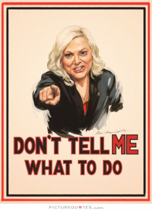 Don't Tell Me What To Do Quote | Picture Quotes & Sayings