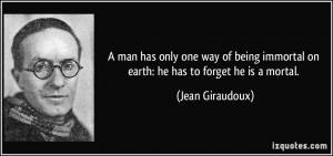 man has only one way of being immortal on earth: he has to forget he ...