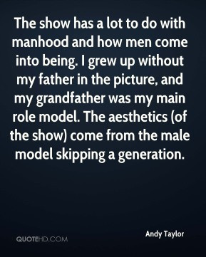 Andy Taylor - The show has a lot to do with manhood and how men come ...