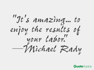 michael rady quotes it s amazing to enjoy the results of your labor ...