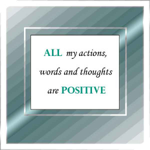 ... words and thoughts are positive is my positive affirmation for today