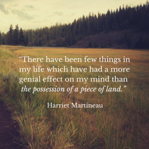 ... on my mind than the possession of a piece of land. - Harriet Martineau